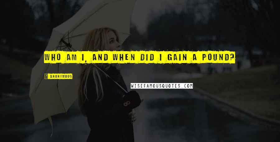 Anonymous Quotes: Who am I, and when did I gain a pound?