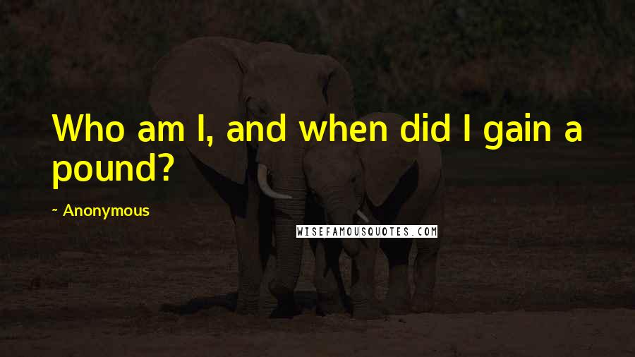 Anonymous Quotes: Who am I, and when did I gain a pound?