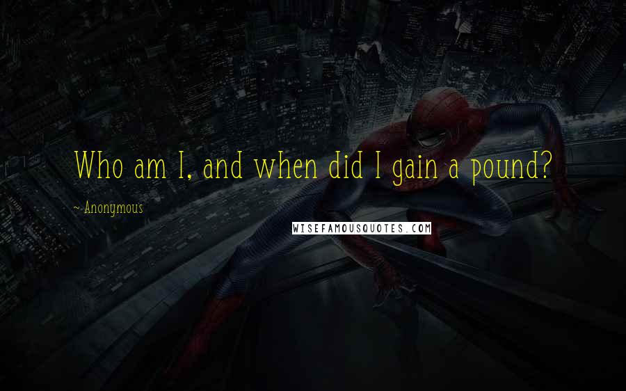 Anonymous Quotes: Who am I, and when did I gain a pound?