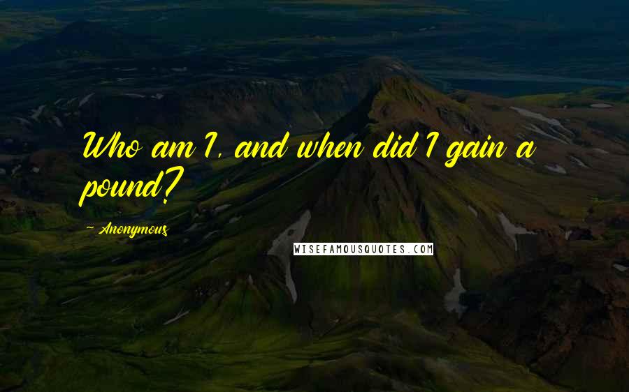 Anonymous Quotes: Who am I, and when did I gain a pound?