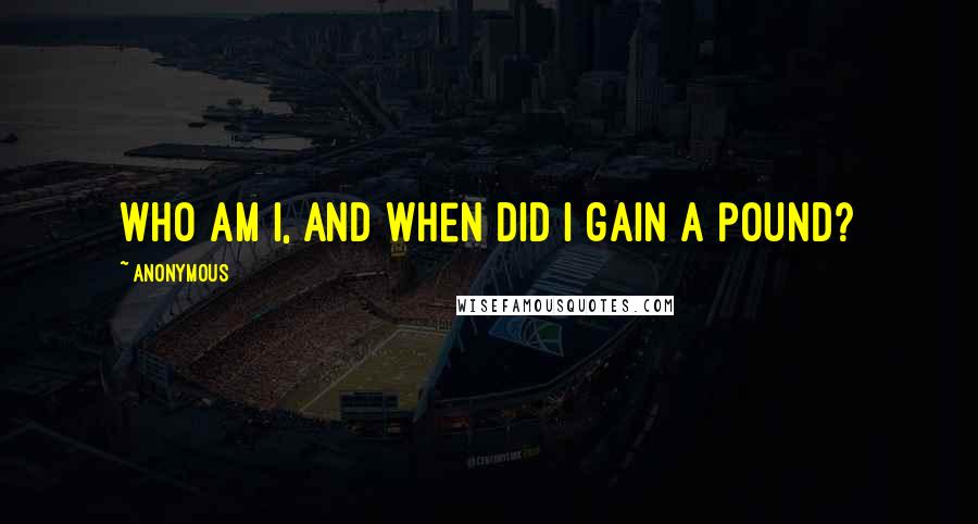 Anonymous Quotes: Who am I, and when did I gain a pound?