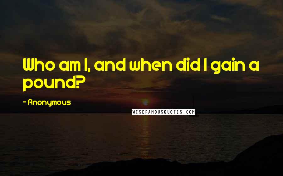 Anonymous Quotes: Who am I, and when did I gain a pound?