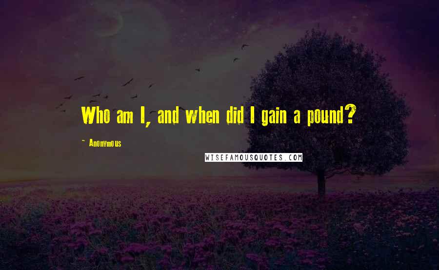 Anonymous Quotes: Who am I, and when did I gain a pound?