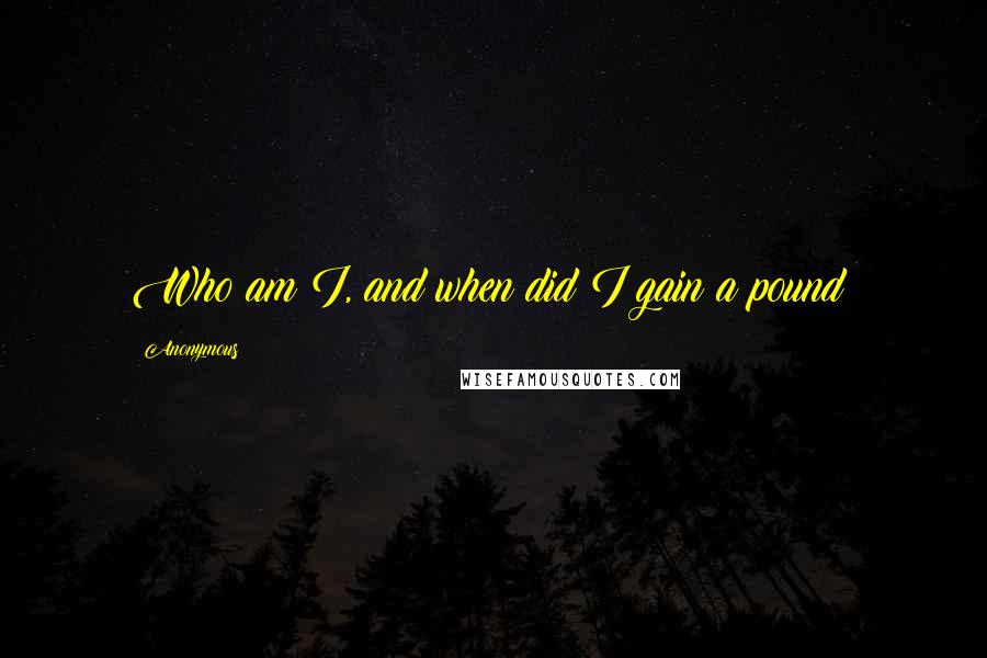 Anonymous Quotes: Who am I, and when did I gain a pound?