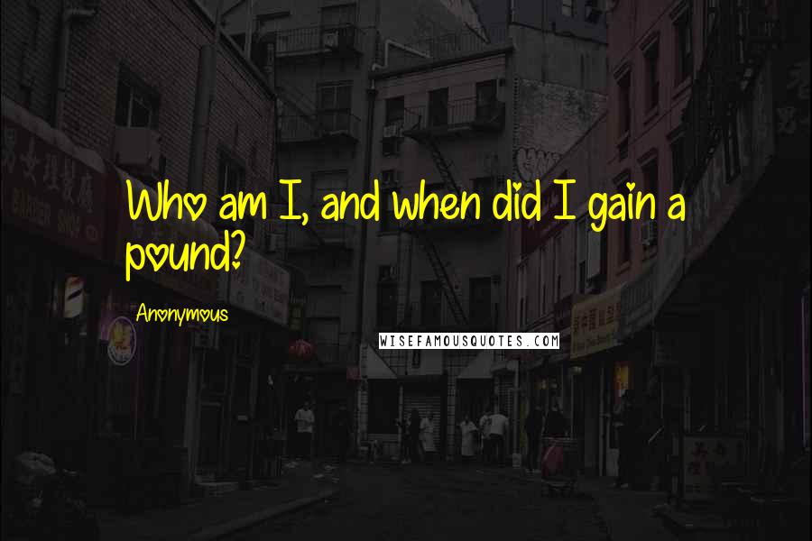 Anonymous Quotes: Who am I, and when did I gain a pound?
