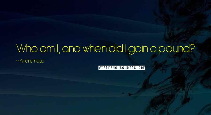 Anonymous Quotes: Who am I, and when did I gain a pound?