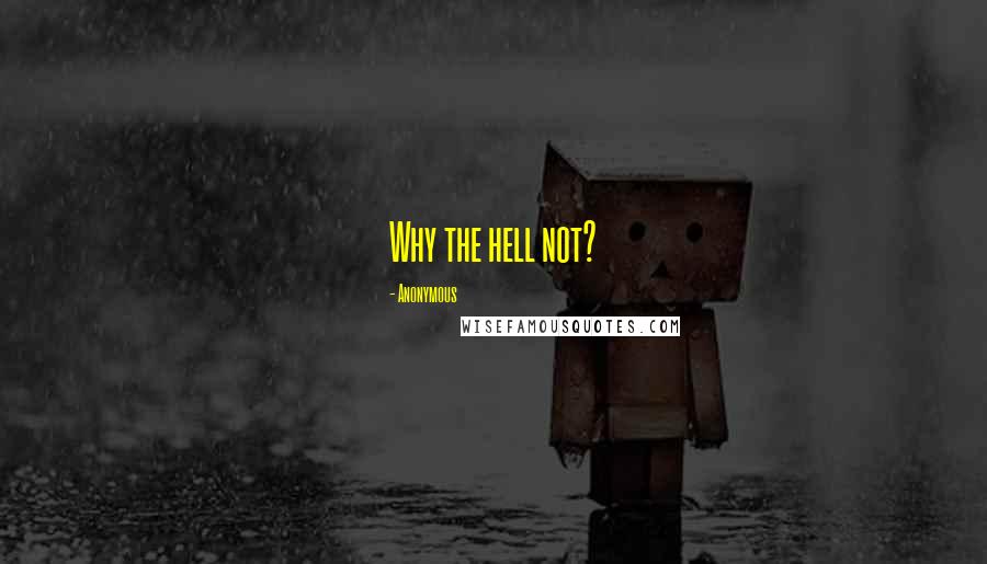 Anonymous Quotes: Why the hell not?