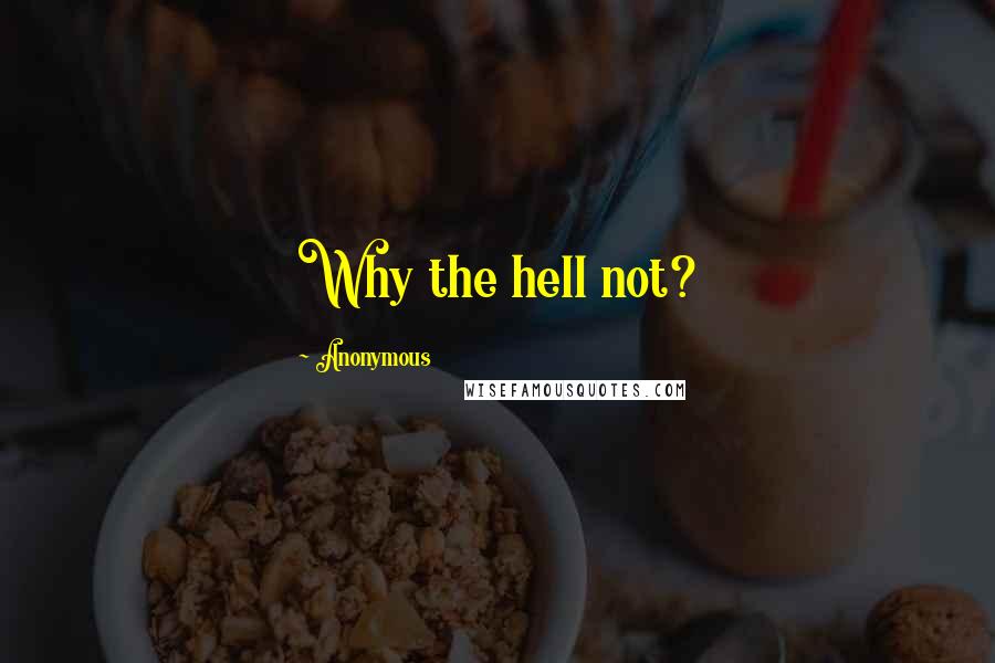 Anonymous Quotes: Why the hell not?