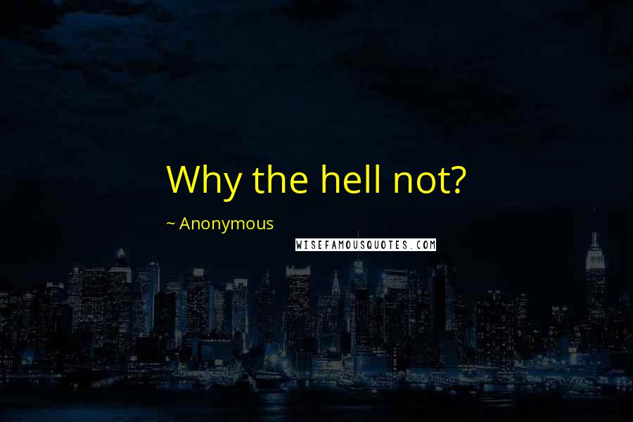 Anonymous Quotes: Why the hell not?