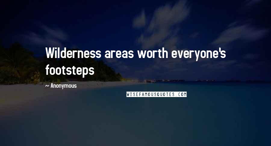 Anonymous Quotes: Wilderness areas worth everyone's footsteps