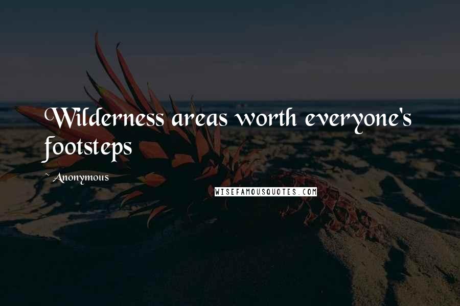 Anonymous Quotes: Wilderness areas worth everyone's footsteps