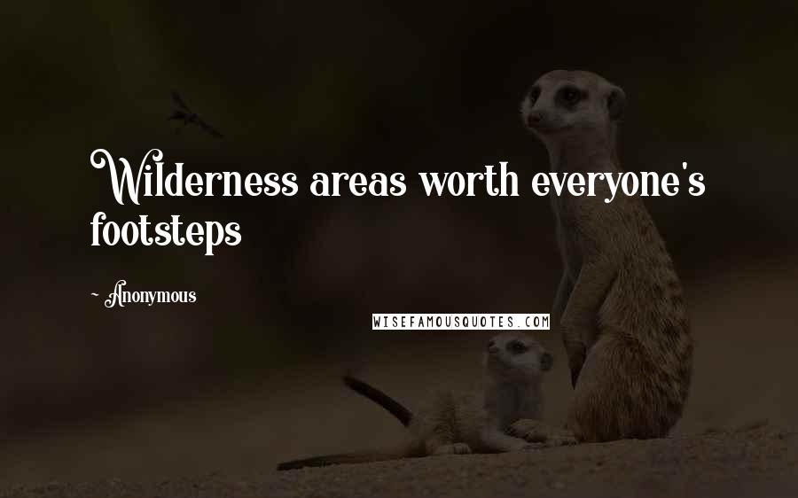 Anonymous Quotes: Wilderness areas worth everyone's footsteps
