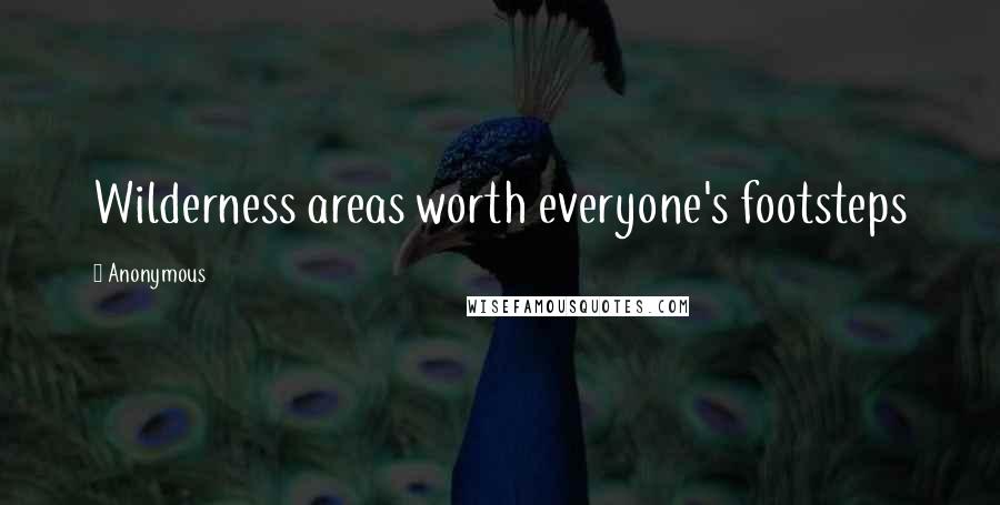 Anonymous Quotes: Wilderness areas worth everyone's footsteps