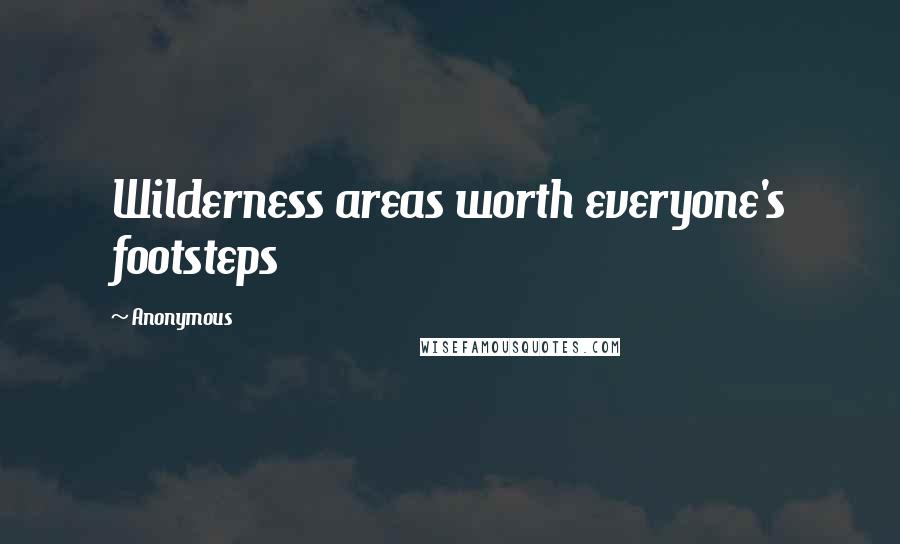 Anonymous Quotes: Wilderness areas worth everyone's footsteps