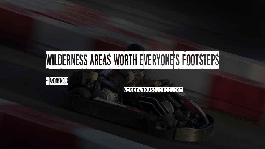 Anonymous Quotes: Wilderness areas worth everyone's footsteps