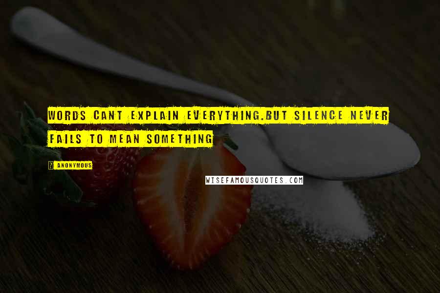 Anonymous Quotes: Words cant explain everything.But silence never fails to mean something