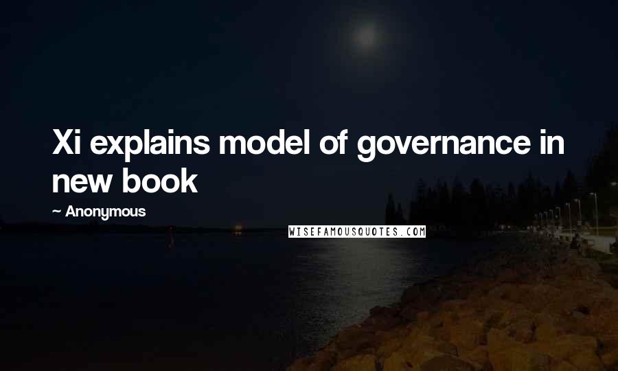 Anonymous Quotes: Xi explains model of governance in new book