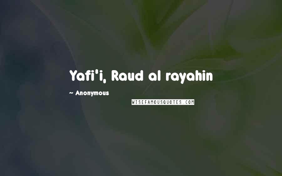 Anonymous Quotes: Yafi'i, Raud al rayahin