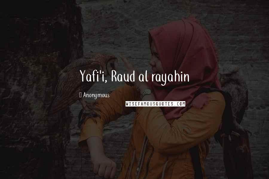 Anonymous Quotes: Yafi'i, Raud al rayahin