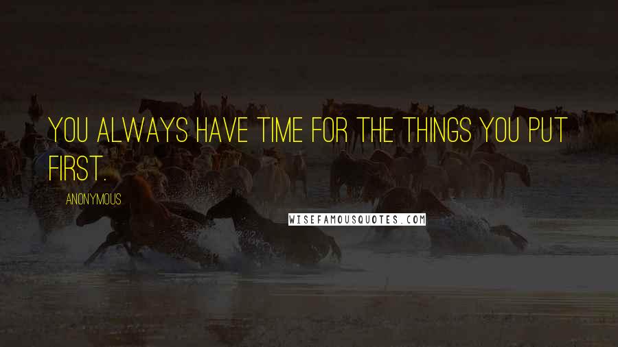 Anonymous Quotes: You always have time for the things you put first.