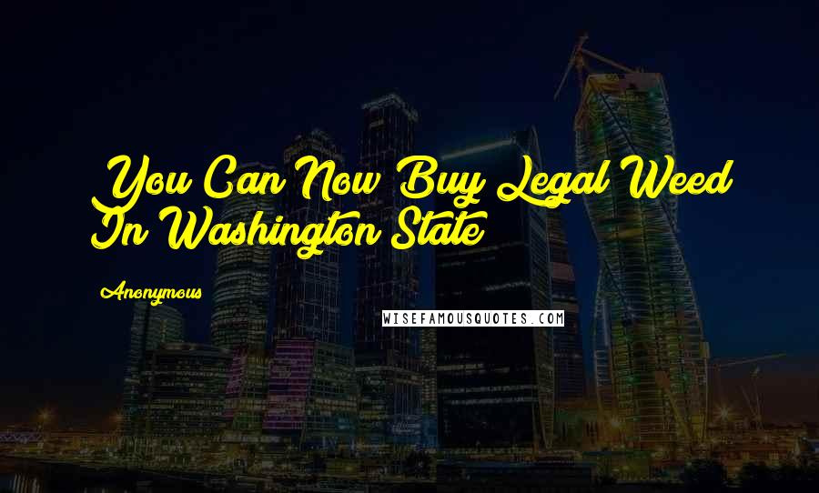Anonymous Quotes: You Can Now Buy Legal Weed In Washington State