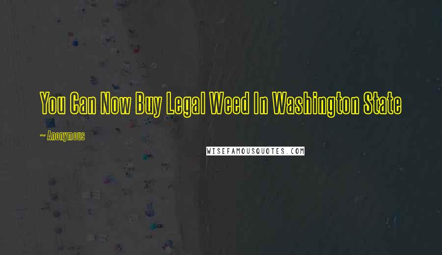 Anonymous Quotes: You Can Now Buy Legal Weed In Washington State