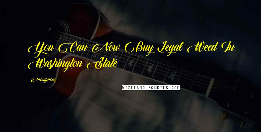 Anonymous Quotes: You Can Now Buy Legal Weed In Washington State