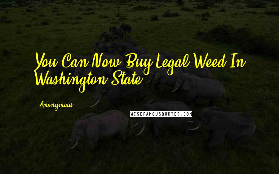 Anonymous Quotes: You Can Now Buy Legal Weed In Washington State