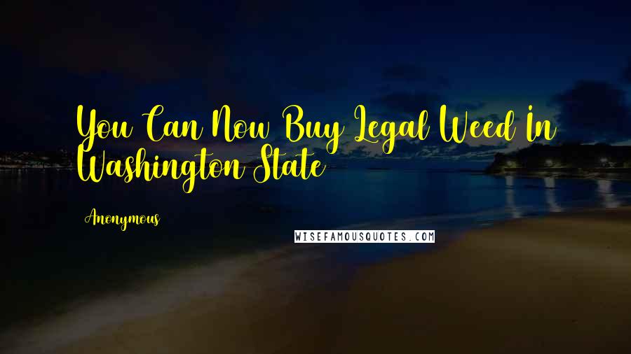 Anonymous Quotes: You Can Now Buy Legal Weed In Washington State