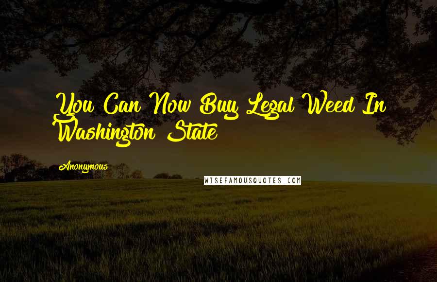 Anonymous Quotes: You Can Now Buy Legal Weed In Washington State