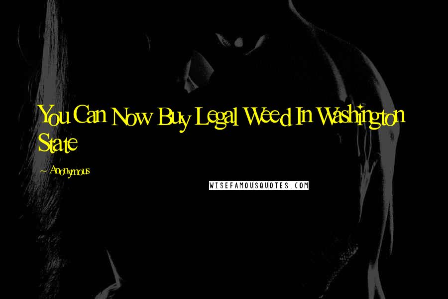 Anonymous Quotes: You Can Now Buy Legal Weed In Washington State