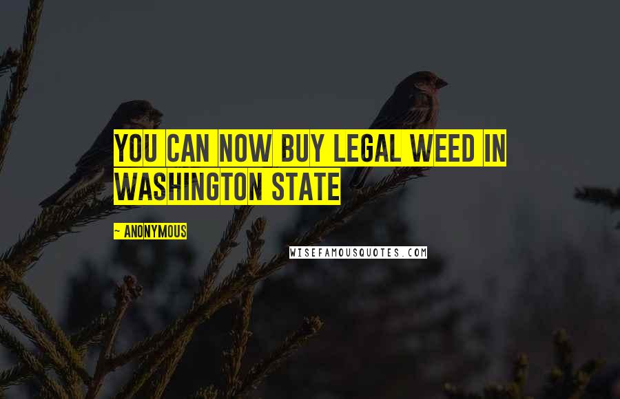 Anonymous Quotes: You Can Now Buy Legal Weed In Washington State