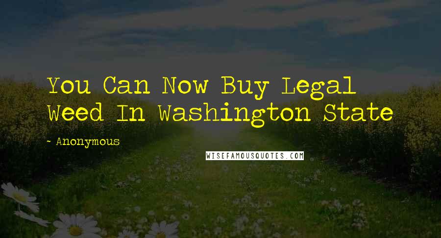 Anonymous Quotes: You Can Now Buy Legal Weed In Washington State