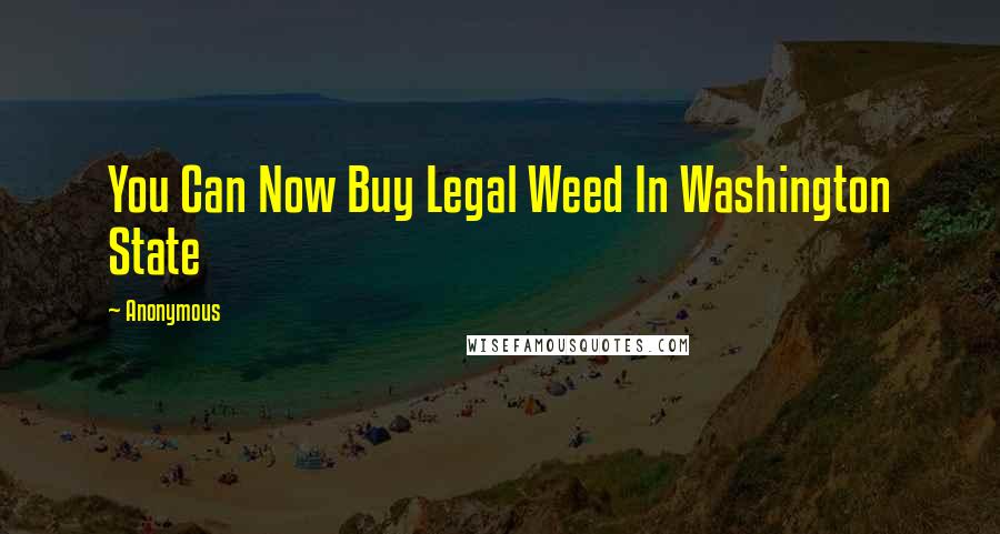 Anonymous Quotes: You Can Now Buy Legal Weed In Washington State