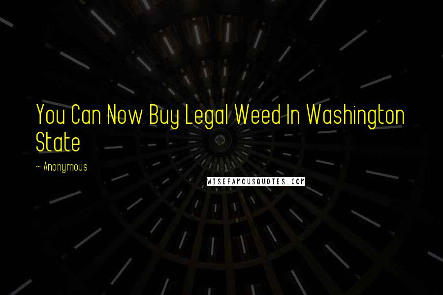 Anonymous Quotes: You Can Now Buy Legal Weed In Washington State