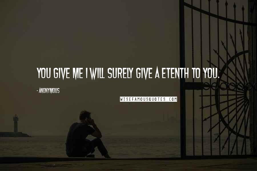 Anonymous Quotes: You give me I will surely give a etenth to You.