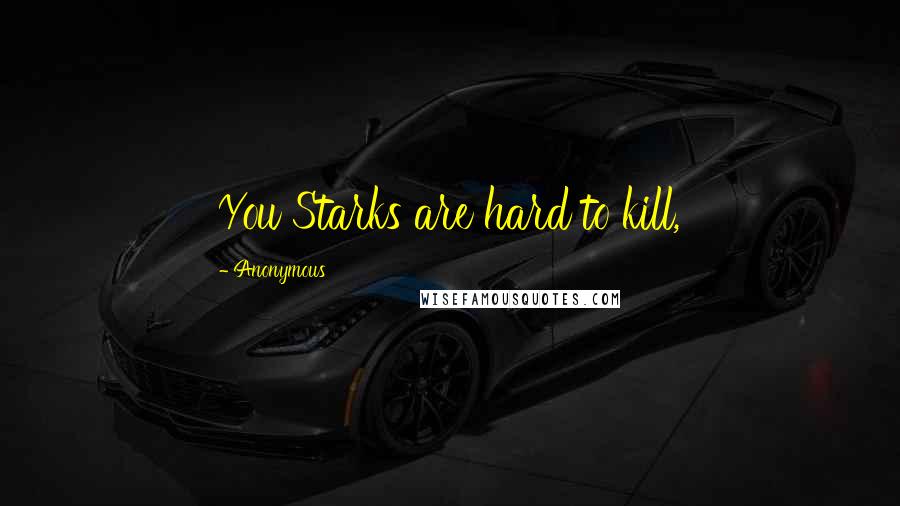 Anonymous Quotes: You Starks are hard to kill,