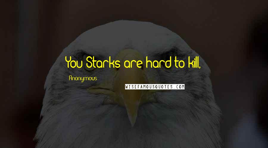 Anonymous Quotes: You Starks are hard to kill,