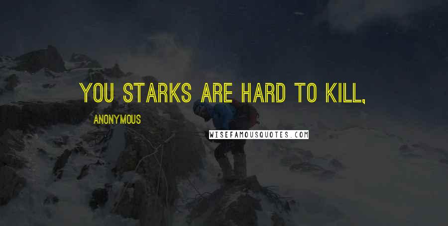 Anonymous Quotes: You Starks are hard to kill,