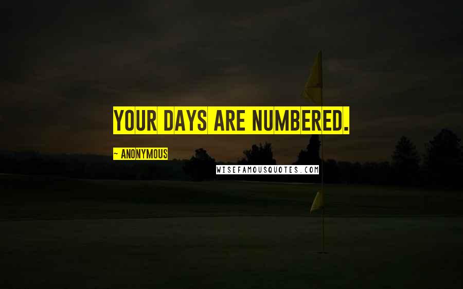 Anonymous Quotes: Your days are numbered.