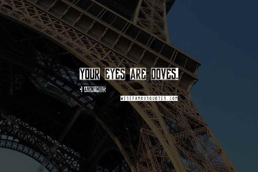 Anonymous Quotes: your eyes are doves.