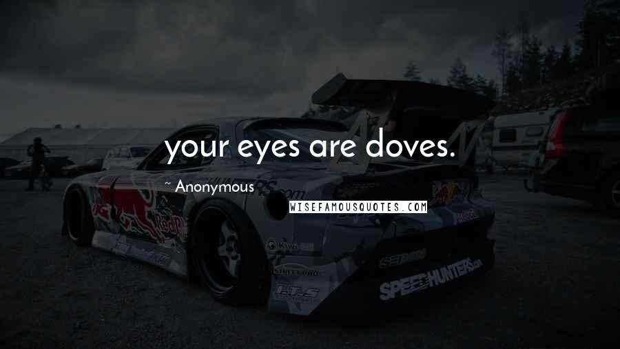 Anonymous Quotes: your eyes are doves.