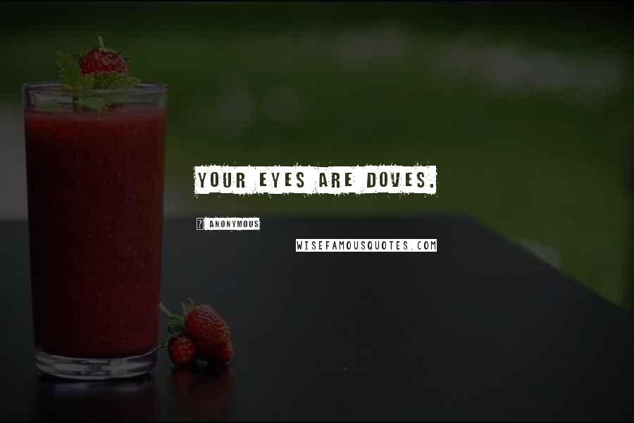 Anonymous Quotes: your eyes are doves.