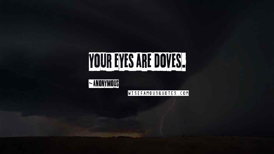 Anonymous Quotes: your eyes are doves.