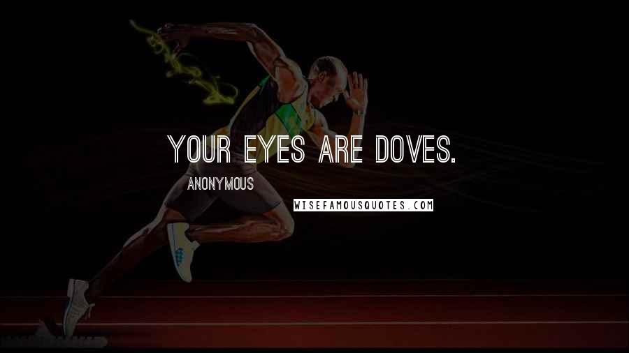Anonymous Quotes: your eyes are doves.