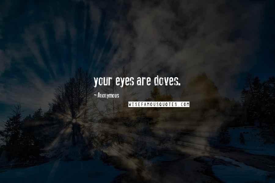 Anonymous Quotes: your eyes are doves.