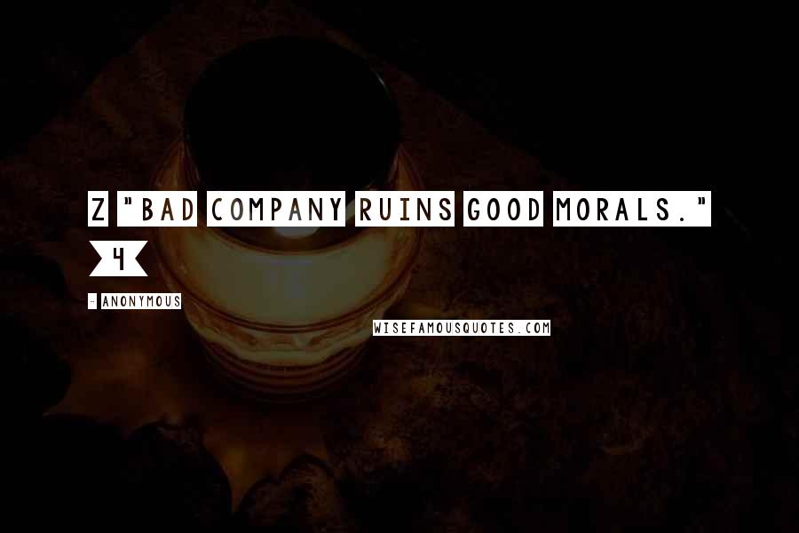 Anonymous Quotes: Z "Bad company ruins good morals." [4]