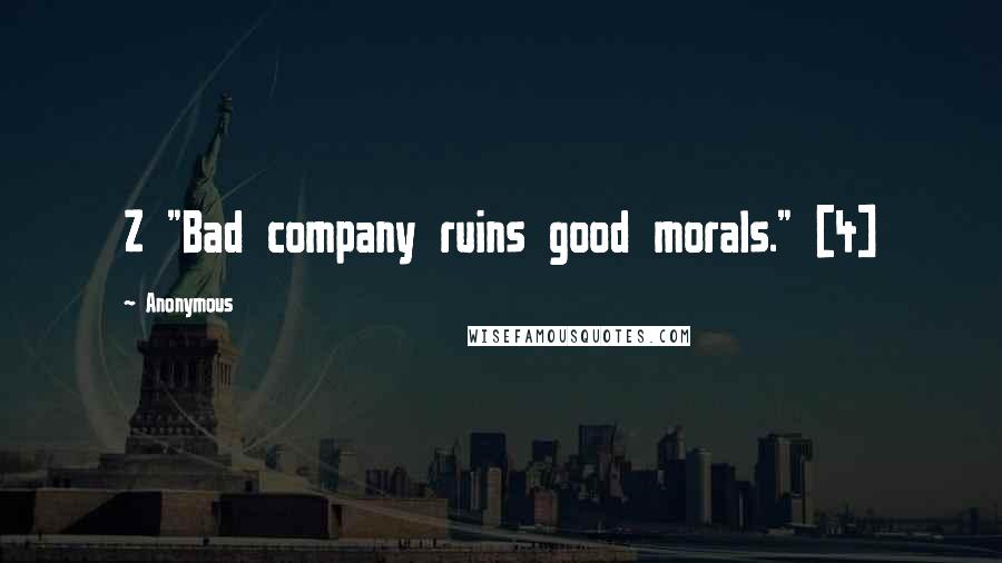 Anonymous Quotes: Z "Bad company ruins good morals." [4]