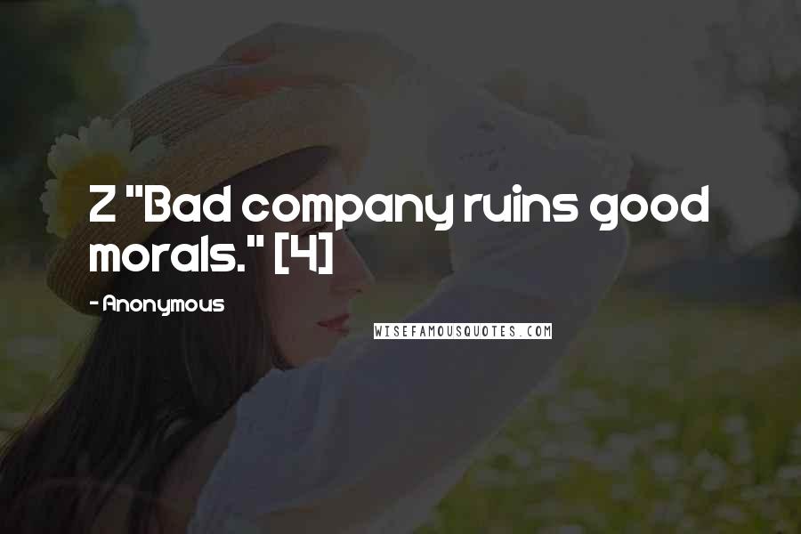 Anonymous Quotes: Z "Bad company ruins good morals." [4]