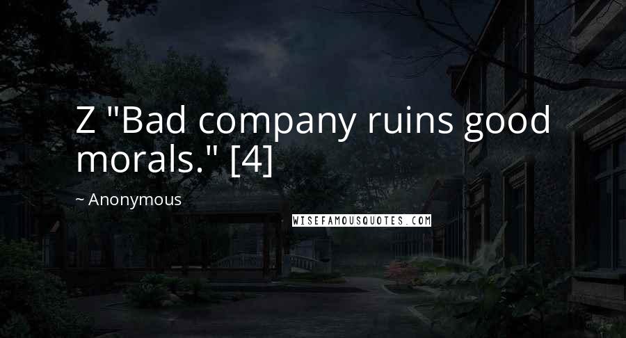 Anonymous Quotes: Z "Bad company ruins good morals." [4]